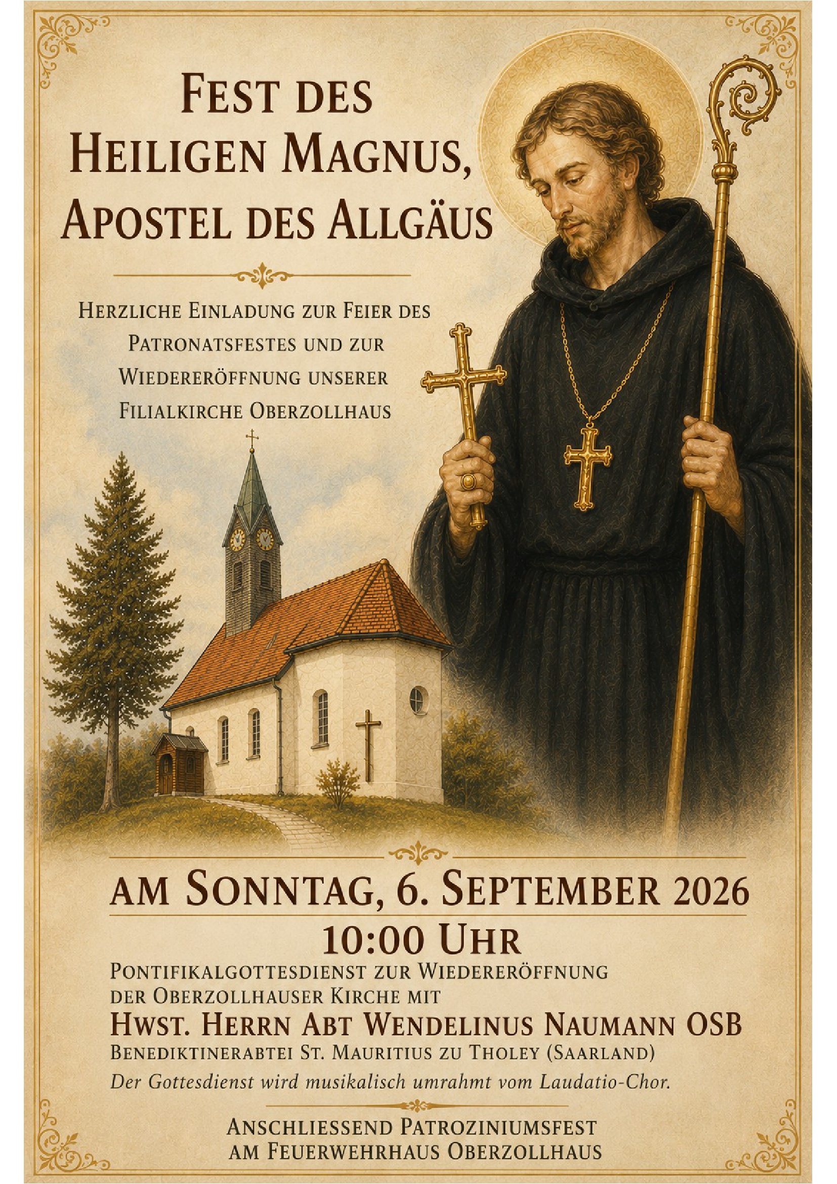 Fest des heiligen Magnus, Apostel des Allgäus; Herzliche Einladung zur Feier des Patronatsfestes und zur Wiedereröffnung unserer Filialkirche Oberzollhaus. Am Sonntag, 6. September 2026, 10:00 Uhr Pontifikalgottesdienst zur Wiedereröffnung der oberzollhauser Kirche mit Hwst. Herrn Abt Wendelinus Naumann OSB, Benediktinerabtei St. Mauritius zu Tholey (Saarland). Der Gottesdienst wird musikalisch umrahmt vom Laudatio-Chor. Anschließend Patroziniumsfest am Feuerwehrhaus Oberzollhaus.